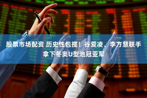 股票市场配资 历史性包揽！谷爱凌、李方慧联手拿下冬奥U型池冠亚军